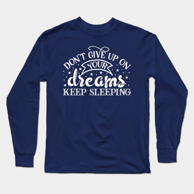 Don't Give Up On Your Dreams Keep Sleeping Funny T shirt Long Sleeve T-Shirt by SeinchyStore